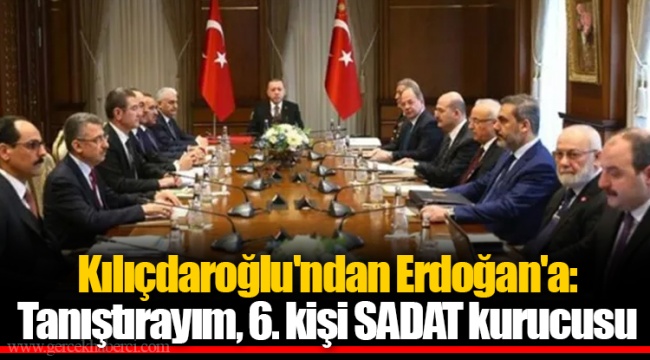 Kılıçdaroğlu'ndan Erdoğan'a: Tanıştırayım, 6. kişi SADAT kurucusu