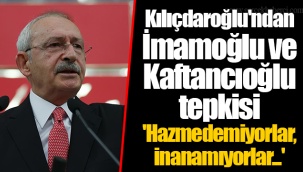 Kılıçdaroğlu'ndan İmamoğlu ve Kaftancıoğlu tepkisi 'Hazmedemiyorlar, inanamıyorlar...'
