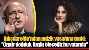 Kılıçdaroğlu'ndan müzik yasağına tepki: "Özgür doğduk, özgür öleceğiz bu vatanda"