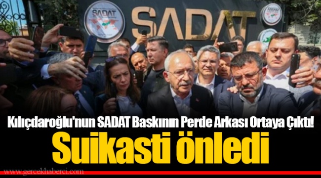 Kılıçdaroğlu'nun SADAT Baskının Perde Arkası Ortaya Çıktı! Suikasti Önledi