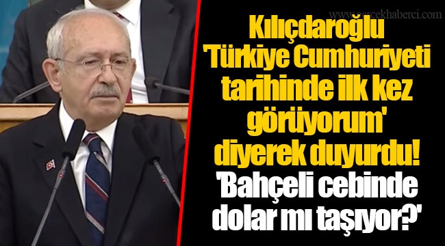 Kılıçdaroğlu 'Türkiye Cumhuriyeti tarihinde ilk kez görüyorum' diyerek duyurdu! 'Bahçeli cebinde dolar mı taşıyor?'
