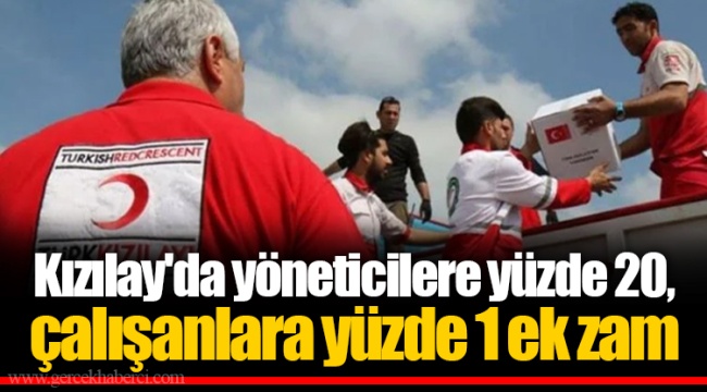 Kızılay'da yöneticilere yüzde 20, çalışanlara yüzde 1 ek zam