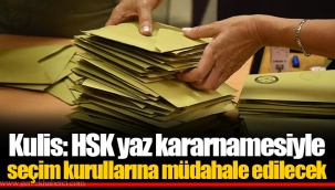 Kulis: HSK yaz kararnamesiyle seçim kurullarına müdahale edilecek