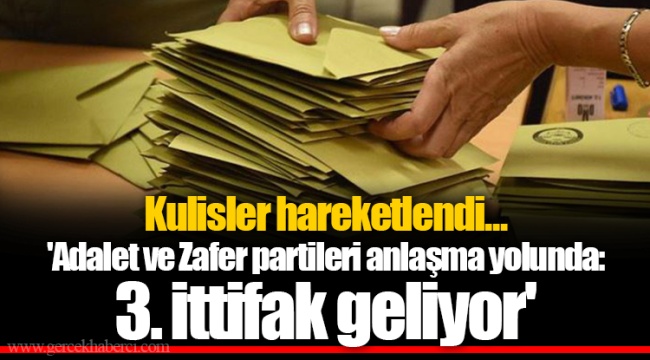 Kulisler hareketlendi... 'Adalet ve Zafer partileri anlaşma yolunda: 3. ittifak geliyor'