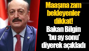 Maaşına zam bekleyenler dikkat! Bakan Bilgin 'bu ay sonu' diyerek açıkladı
