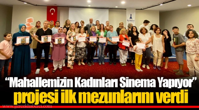 “Mahallemizin Kadınları Sinema Yapıyor” projesi ilk mezunlarını verdi