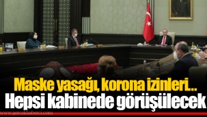 Maske yasağı, korona izinleri...Hepsi kabinede görüşülecek