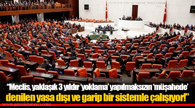 “Meclis, yaklaşık 3 yıldır ‘yoklama’ yapılmaksızın ‘müşahede’ denilen yasa dışı ve garip bir sistemle çalışıyor!”