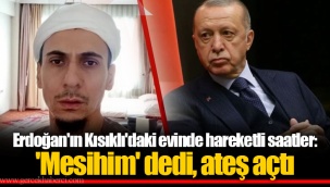 Erdoğan'ın Kısıklı'daki evinde hareketli saatler: 'Mesihim' dedi, ateş açtı