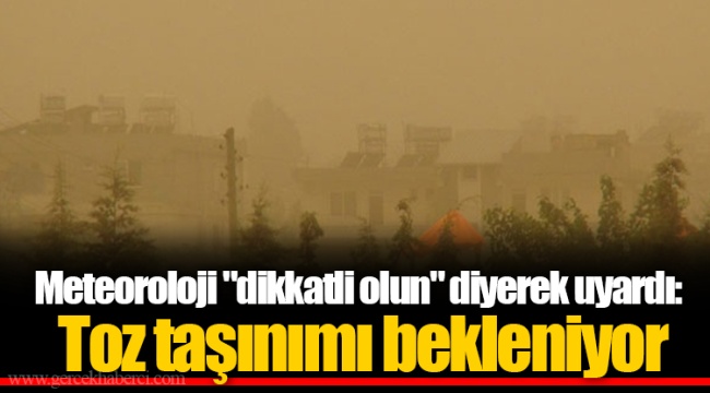 Meteoroloji "dikkatli olun" diyerek uyardı: Toz taşınımı bekleniyor