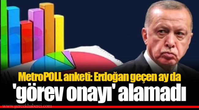 MetroPOLL anketi: Erdoğan geçen ay da 'görev onayı' alamadı
