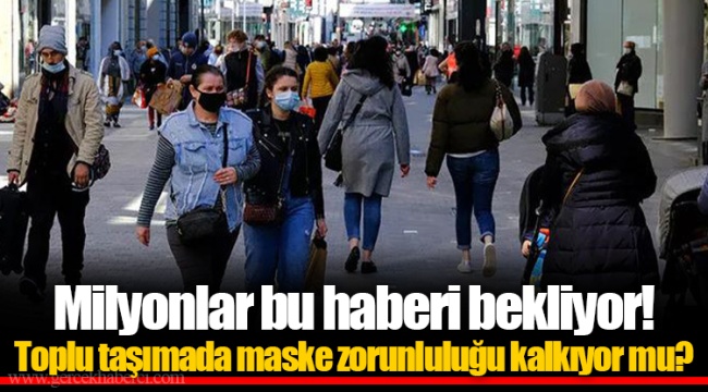 Milyonlar bu haberi bekliyor! Toplu taşımada maske zorunluluğu kalkıyor mu?