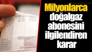 Milyonlarca doğalgaz abonesini ilgilendiren karar