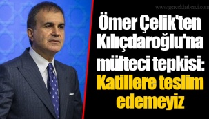 Ömer Çelik'ten Kılıçdaroğlu'na mülteci tepkisi: Katillere teslim edemeyiz