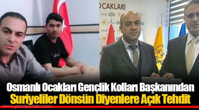 Osmanlı Ocakları Gençlik Kolları Başkanından Suriyeliler Dönsün Diyenlere Açık Tehdit