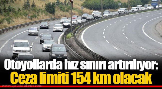 Otoyollarda hız sınırı artırılıyor: Ceza limiti 154 km olacak