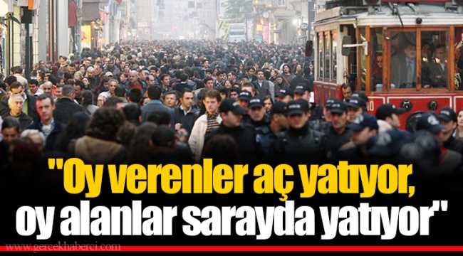 "Oy verenler aç yatıyor, oy alanlar sarayda yatıyor"
