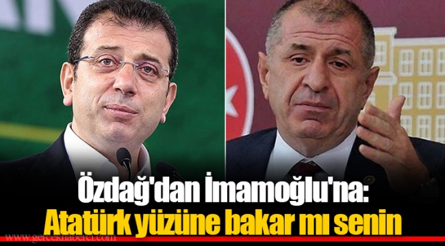 Özdağ'dan İmamoğlu'na: Atatürk yüzüne bakar mı senin