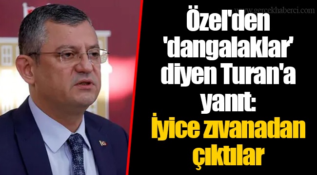 Özel'den 'dangalaklar' diyen Turan'a yanıt: İyice zıvanadan çıktılar
