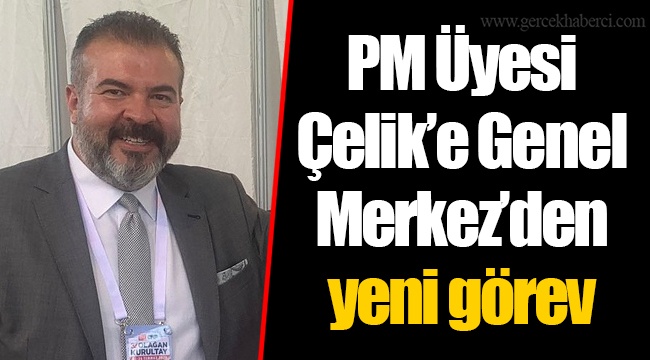 PM Üyesi Çelik’e Genel Merkez’den yeni görev