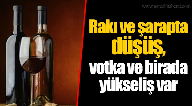 Rakı ve şarapta düşüş, votka ve birada yükseliş var