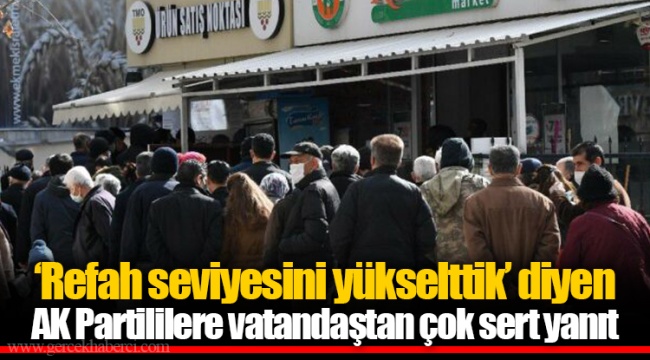 ‘Refah seviyesini yükselttik’ diyen AK Partililere  vatandaştan çok sert yanıt