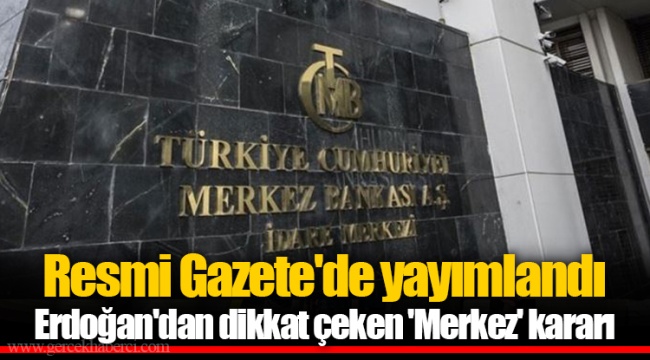 Resmi Gazete'de yayımlandı Erdoğan'dan dikkat çeken 'Merkez' kararı