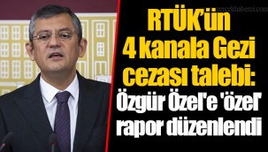 RTÜK’ün 4 kanala Gezi cezası talebi: Özgür Özel'e 'özel' rapor düzenlendi