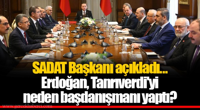 SADAT Başkanı açıkladı... Erdoğan, Tanrıverdi'yi neden başdanışmanı yaptı?