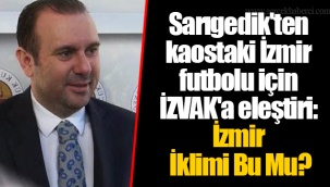 Sarıgedik'ten kaostaki İzmir futbolu için İZVAK'a eleştiri: İzmir İklimi Bu Mu?
