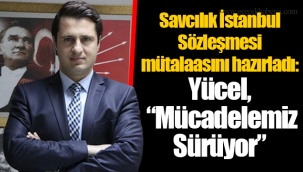 Savcılık İstanbul Sözleşmesi mütalaasını hazırladı: Yücel, “Mücadelemiz Sürüyor”