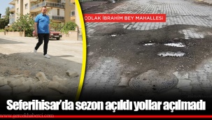 Seferihisar’da sezon açıldı yollar açılmadı