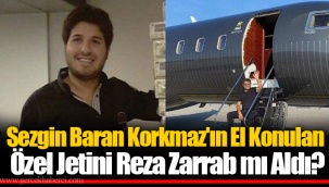 Sezgin Baran Korkmaz'ın El Konulan Özel Jetini Reza Zarrab mı Aldı?