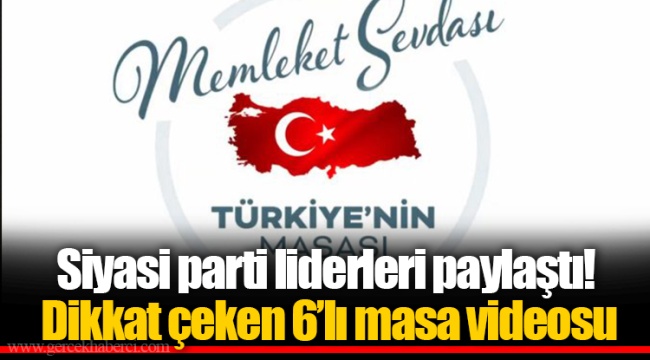 Siyasi parti liderleri paylaştı! Dikkat çeken 6'lı masa videosu