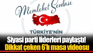 Siyasi parti liderleri paylaştı! Dikkat çeken 6'lı masa videosu