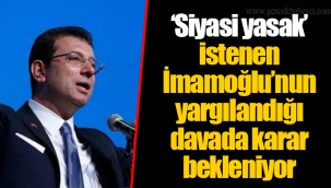 ‘Siyasi yasak’ istenen İmamoğlu’nun yargılandığı davada karar bekleniyor