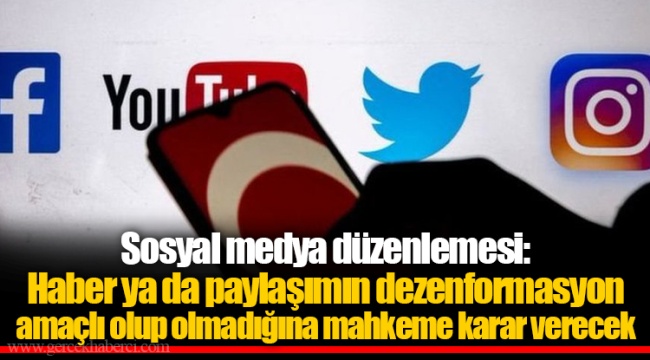 Sosyal medya düzenlemesi: Haber ya da paylaşımın dezenformasyon amaçlı olup olmadığına mahkeme karar verecek