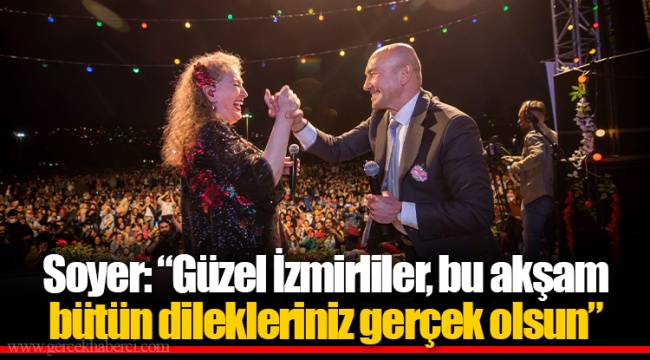 Soyer: “Güzel İzmirliler, bu akşam bütün dilekleriniz gerçek olsun”