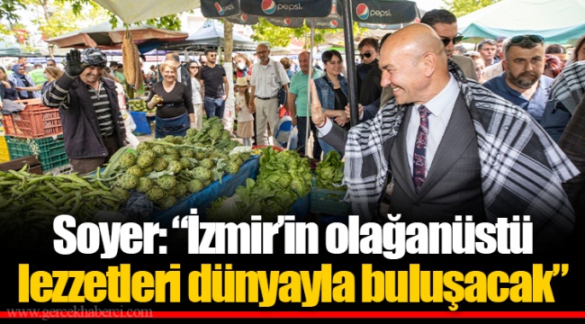 Soyer: “İzmir’in olağanüstü lezzetleri dünyayla buluşacak”