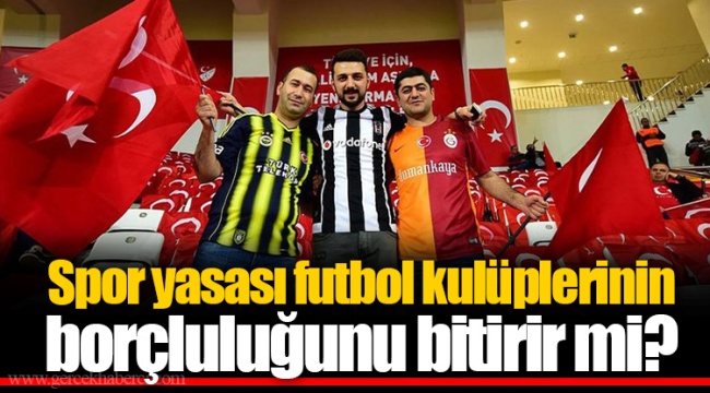 Spor yasası futbol kulüplerinin borçluluğunu bitirir mi?