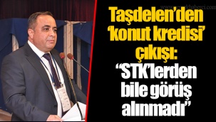 Taşdelen'den 'konut kredisi' çıkışı: