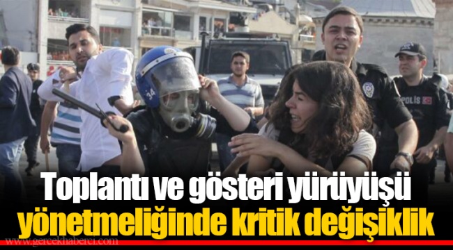 Toplantı ve gösteri yürüyüşü yönetmeliğinde kritik değişiklik