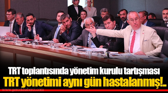 TRT toplantısında yönetim kurulu tartışması TRT yönetimi aynı gün hastalanmış!..