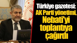 Türkiye gazetesi: AK Parti yönetimi, Nebati'yi toplantıya çağırdı