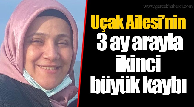 Uçak Ailesi’nin 3 ay arayla ikinci büyük kaybı