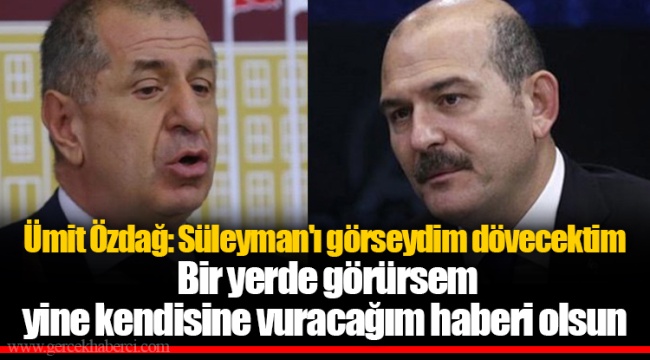 Ümit Özdağ: Süleyman'ı görseydim dövecektim. Bir yerde görürsem yine kendisine vuracağım haberi olsun