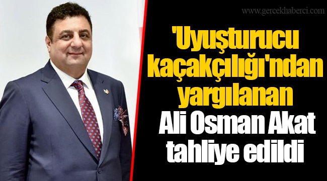 'Uyuşturucu kaçakçılığı'ndan yargılanan Ali Osman Akat tahliye edildi