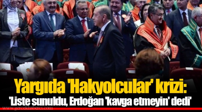Yargıda 'Hakyolcular' krizi: 'Liste sunuldu, Erdoğan 'kavga etmeyin' dedi'