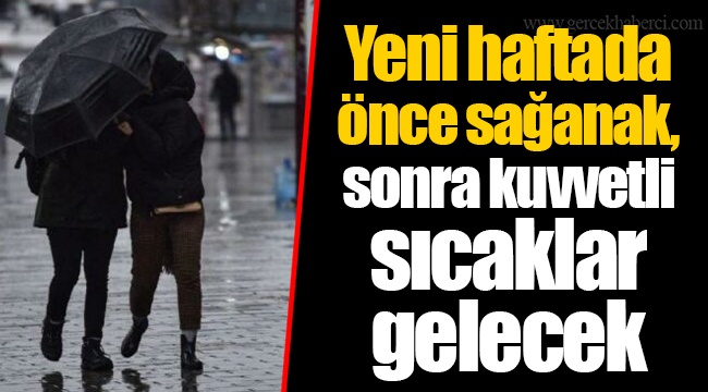 Yeni haftada önce sağanak, sonra kuvvetli sıcaklar gelecek