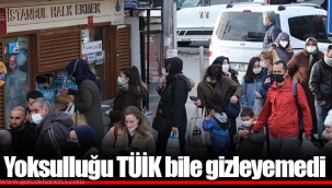 Yoksulluğu TÜİK bile gizleyemedi